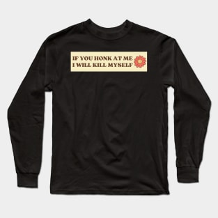 If You Honk At Me I Will Kill Myself, Funny Meme Bumper Long Sleeve T-Shirt